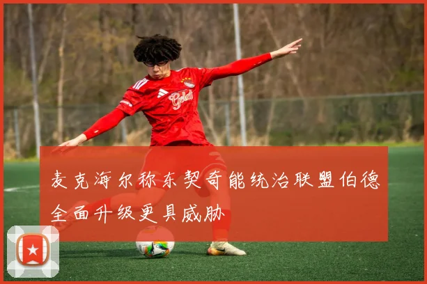 麦克海尔称东契奇能统治联盟伯德全面升级更具威胁